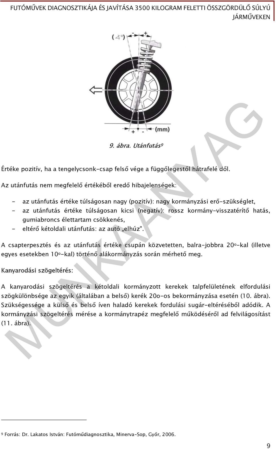 kormány-visszatérítő hatás, gumiabroncs élettartam csökkenés, - eltérő kétoldali utánfutás: az autó elhúz.