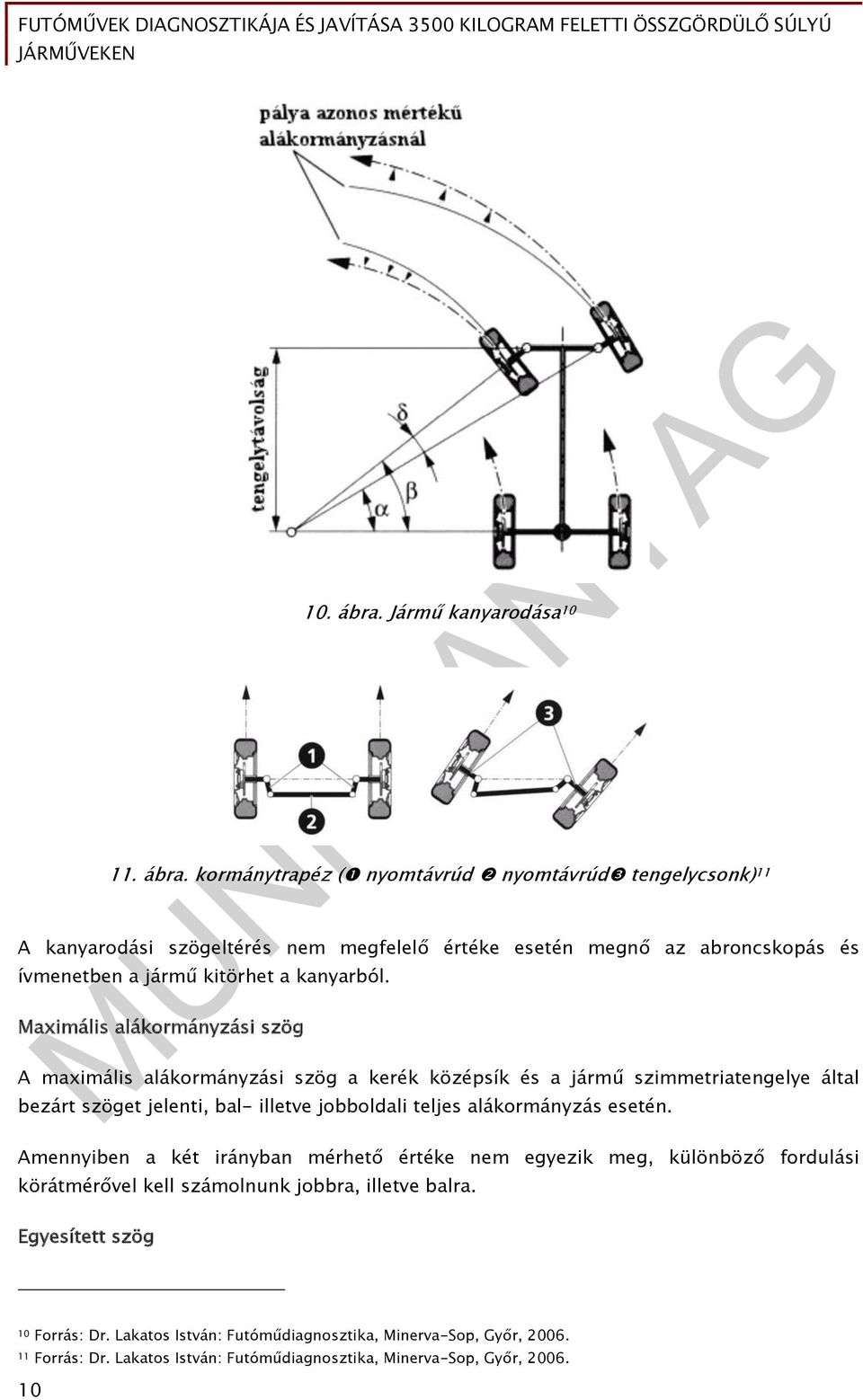 kormánytrapéz ( nyomtávrúd nyomtávrúd tengelycsonk) 11 A kanyarodási szögeltérés nem megfelelő értéke esetén megnő az abroncskopás és ívmenetben a jármű kitörhet a kanyarból.