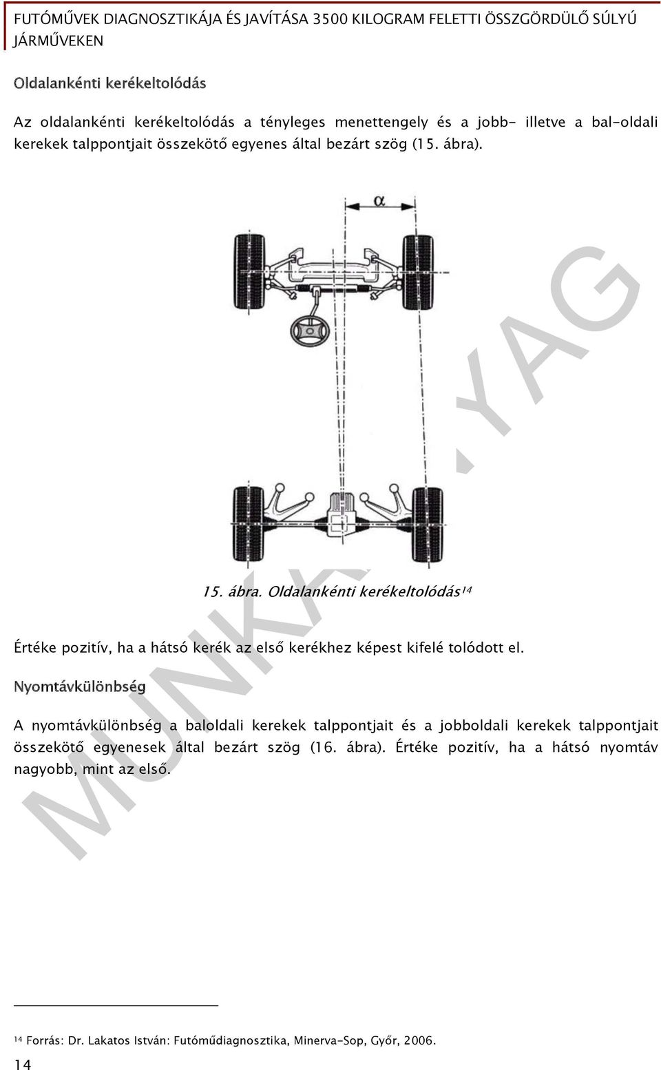 Nyomtávkülönbség A nyomtávkülönbség a baloldali kerekek talppontjait és a jobboldali kerekek talppontjait összekötő egyenesek által bezárt szög (16.