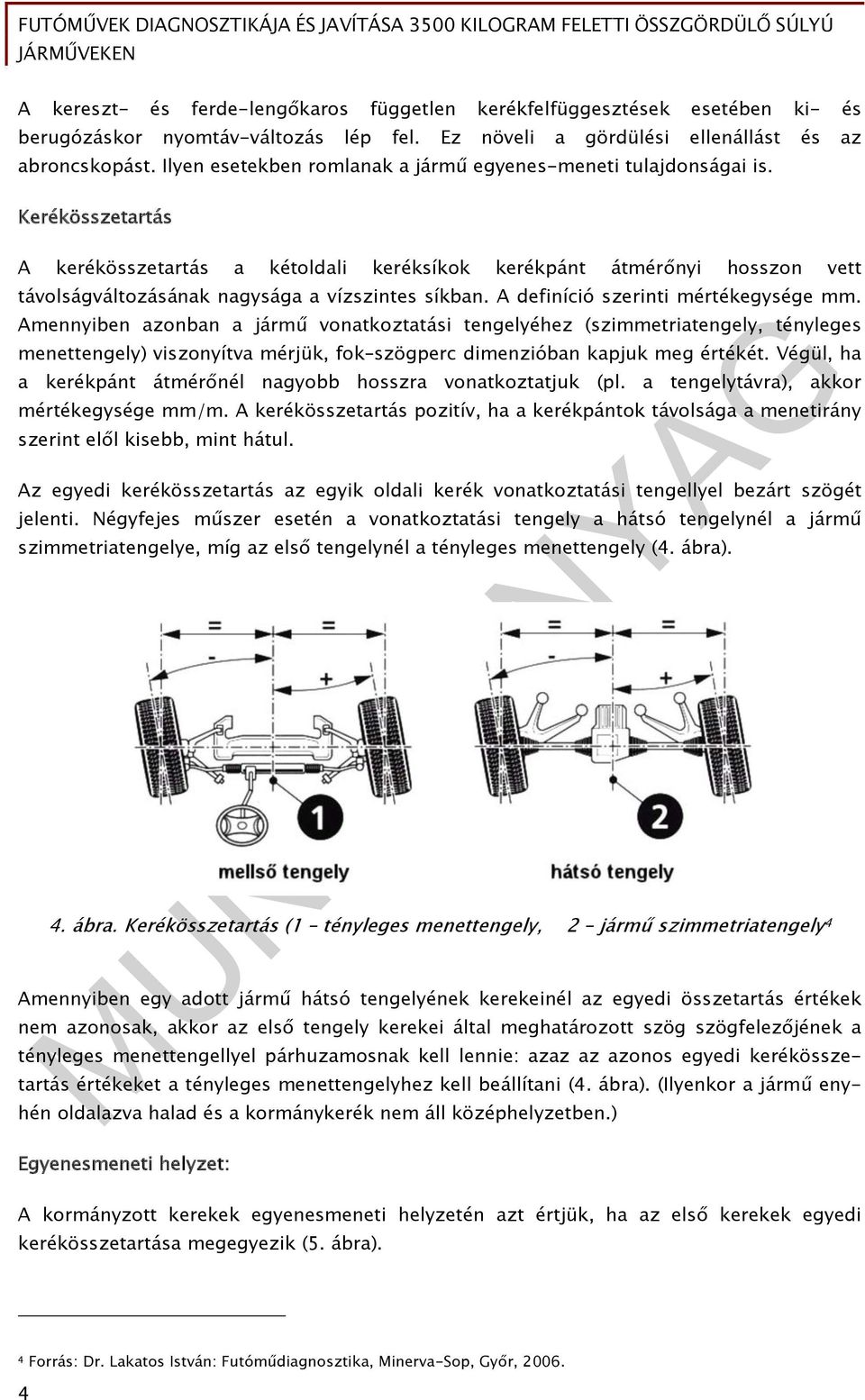 Kerékösszetartás A kerékösszetartás a kétoldali keréksíkok kerékpánt átmérőnyi hosszon vett távolságváltozásának nagysága a vízszintes síkban. A definíció szerinti mértékegysége mm.