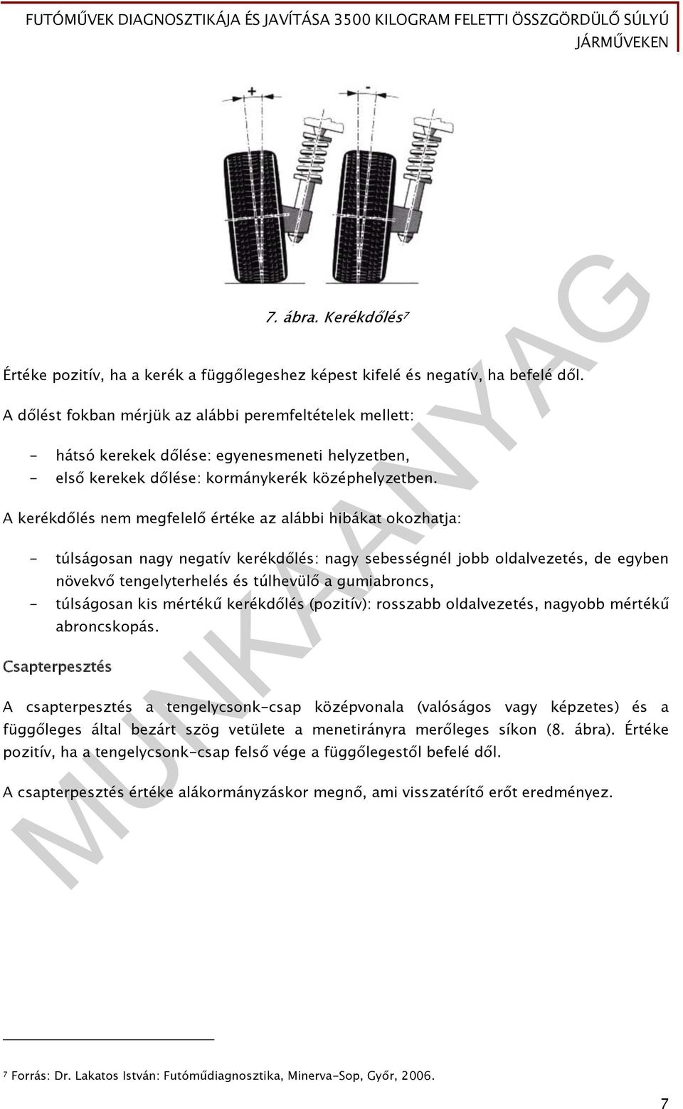 A kerékdőlés nem megfelelő értéke az alábbi hibákat okozhatja: - túlságosan nagy negatív kerékdőlés: nagy sebességnél jobb oldalvezetés, de egyben növekvő tengelyterhelés és túlhevülő a gumiabroncs,