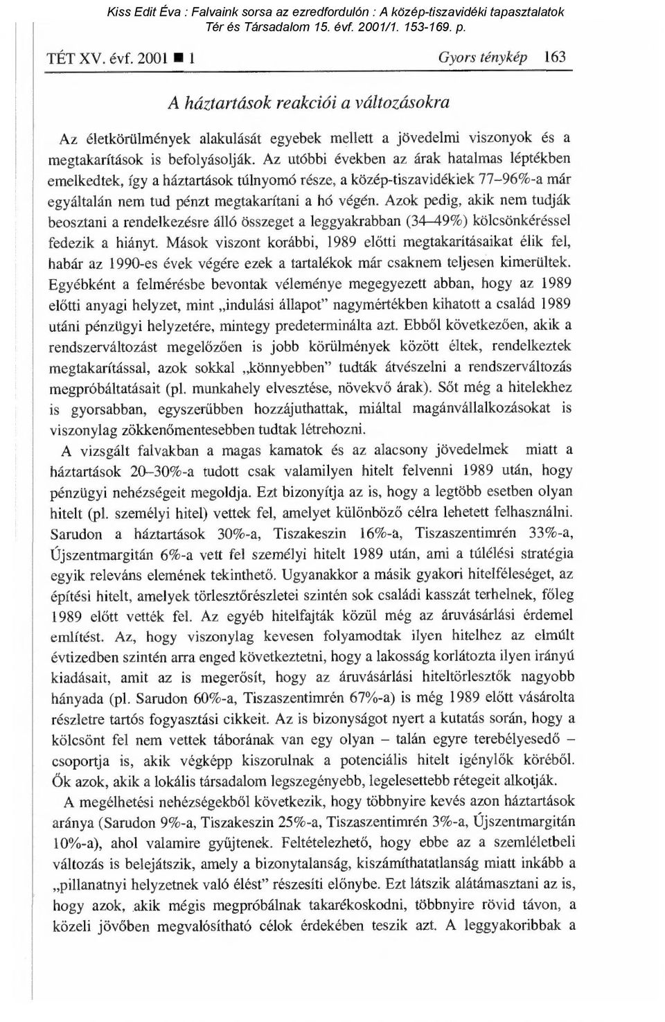 Az utóbbi években az árak hatalmas léptékben emelkedtek, így a háztartások túlnyomó része, a középtiszavidékiek 7796%a már egyáltalán nem tud pénzt megtakarítani a hó végén.