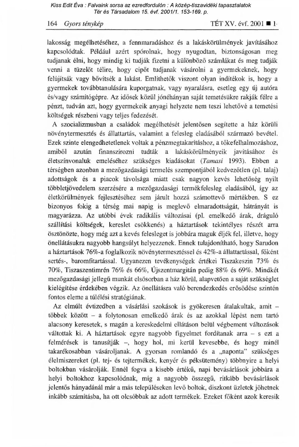 Például azért spórolnak, hogy nyugodtan, biztonságosan meg tudjanak élni, hogy mindig ki tudják fizetni a különböz ő számlákat és meg tudják venni a tüzelőt télire, hogy cip őt tudjanak vásárolni a