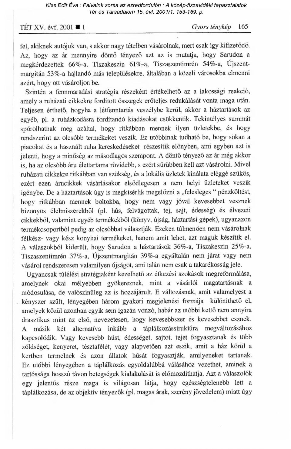 Az, hogy az ár mennyire dönt ő tényező azt az is mutatja, hogy Sarudon a megkérdezettek 66%a, Tiszakeszin 61%a, Tiszaszentimrén 54%a, Újszentmargitán 53%a hajlandó más településekre, általában a