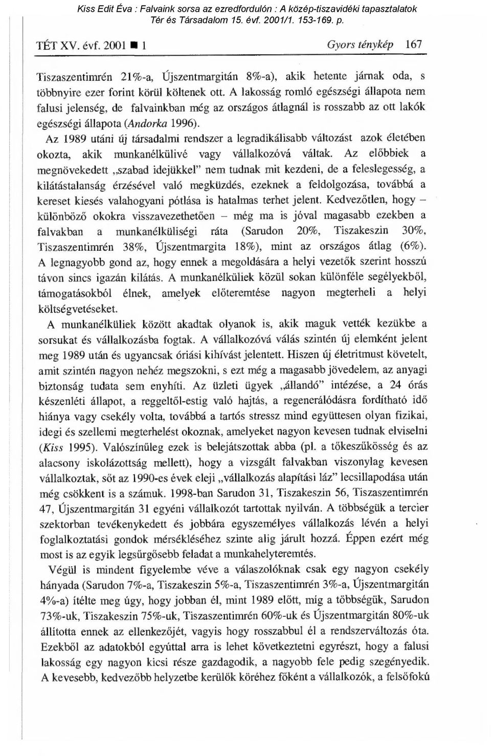 A lakosság romló egészségi állapota nem falusi jelenség, de falvainkban még az országos átlagnál is rosszabb az ott lakók egészségi állapota (Andorka 1996).