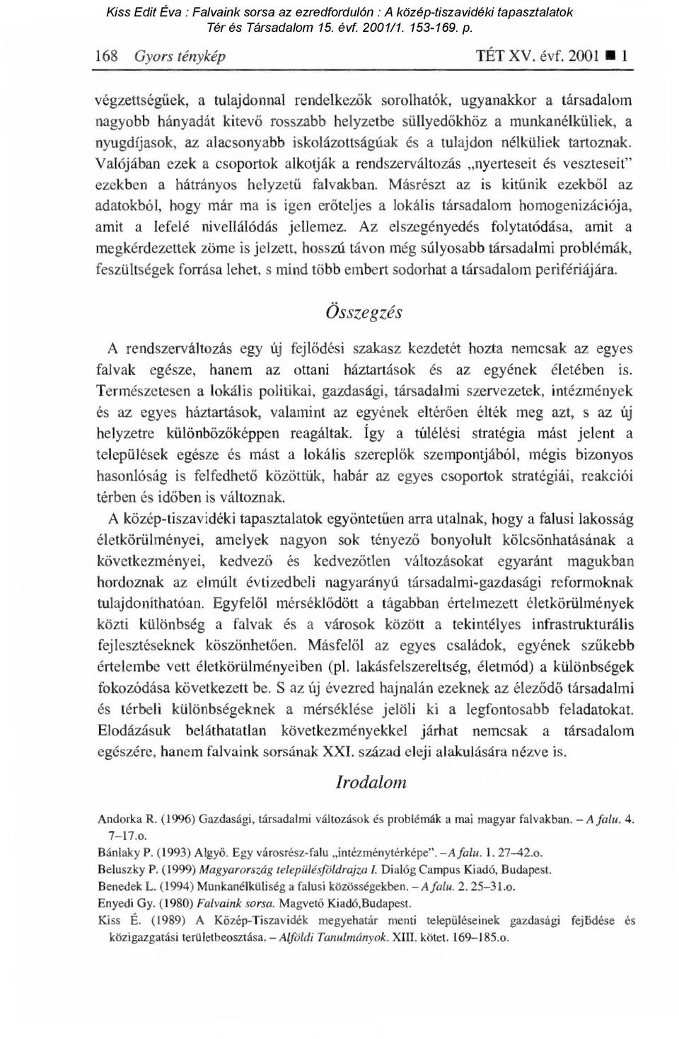 21 1 végzettségűek, a tulajdonnal rendelkez ők sorolhatók, ugyanakkor a társadalom nagyobb hányadát kitev ő rosszabb helyzetbe süllyed őkhöz a munkanélküliek, a nyugdíjasok, az alacsonyabb