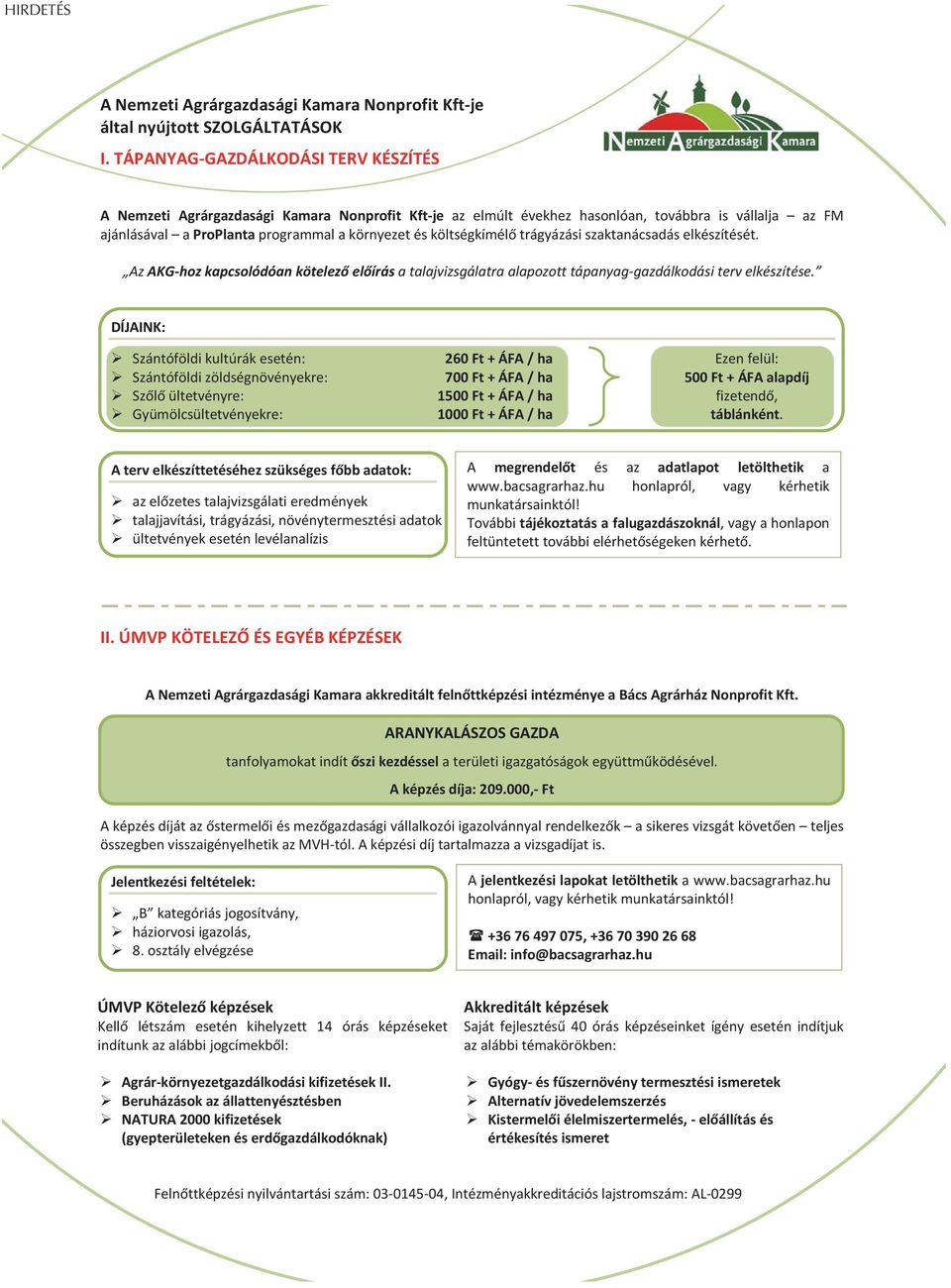 aproplantaprogrammalakörnyezetésköltségkíméltrágyázásiszaktanácsadáselkészítését. AzAKGhozkapcsolódóankötelezelírásatalajvizsgálatraalapozotttápanyaggazdálkodásitervelkészítése.