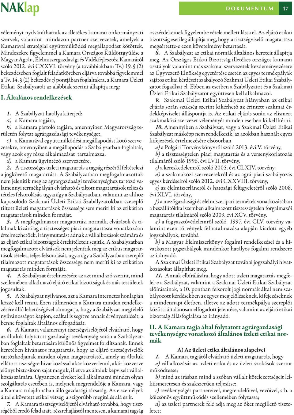 (2) bekezdésében foglalt feladatkörében eljárva továbbá figyelemmel a Tv. 14. (2) bekezdés c) pontjában foglaltakra, a Kamara Üzleti Etikai Szabályzatát az alábbiak szerint állapítja meg: I.