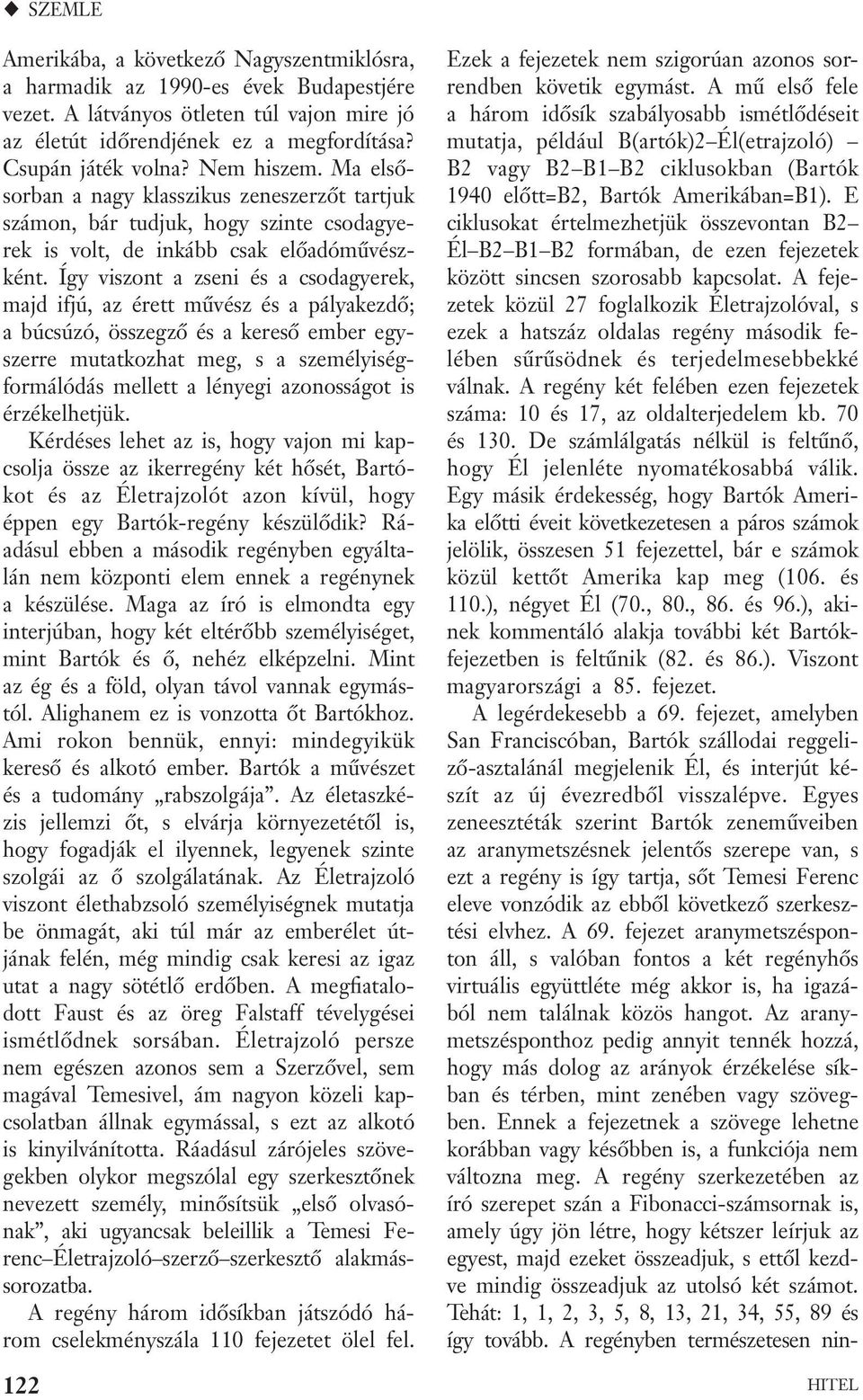 Így viszont a zseni és a csodagyerek, majd ifjú, az érett művész és a pályakezdő; a búcsúzó, összegző és a kereső ember egyszerre mutatkozhat meg, s a személyiségformálódás mellett a lényegi