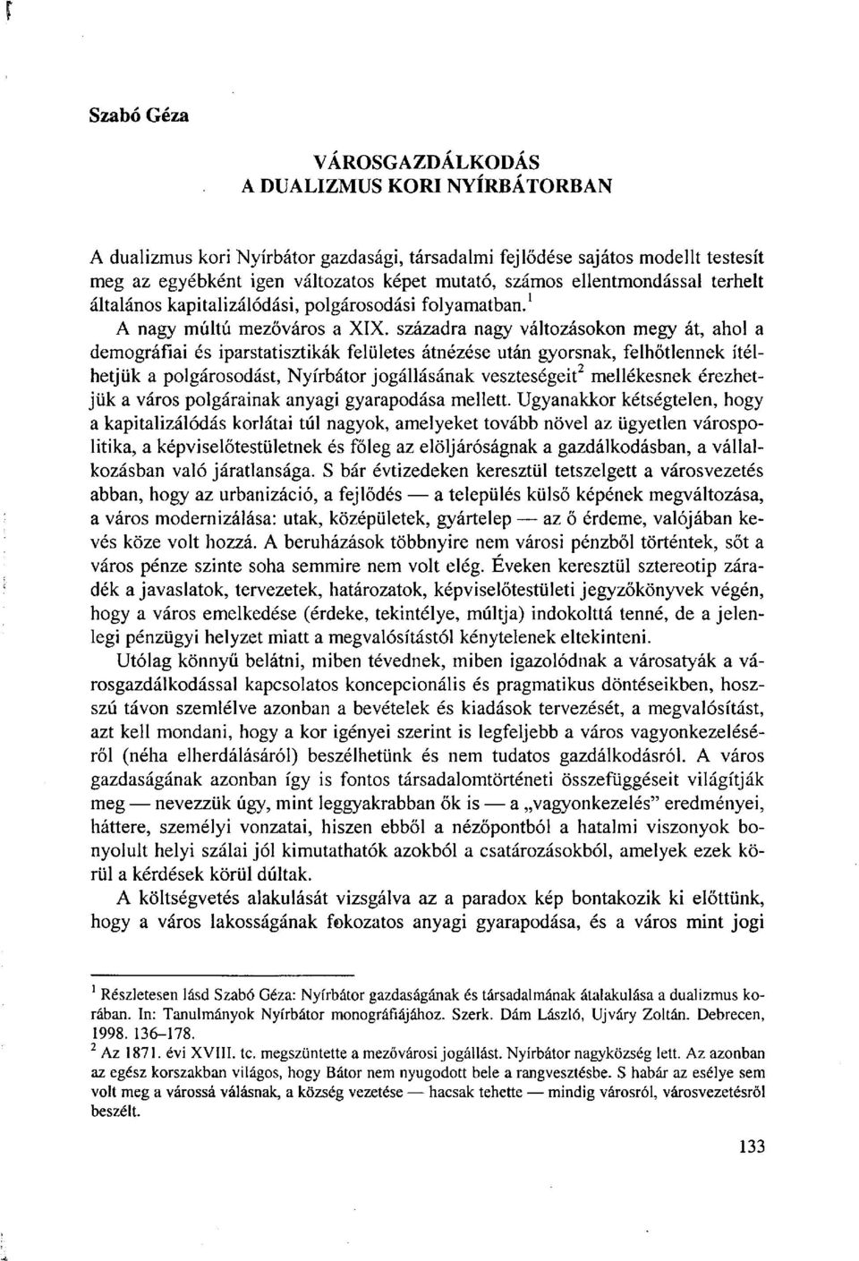 századra nagy változásokon megy át, ahol a demográfiai és iparstatisztikák felületes átnézése után gyorsnak, felhőtlennek ítélhetjük a polgárosodást, Nyírbátor jogállásának veszteségeit 2 mellékesnek