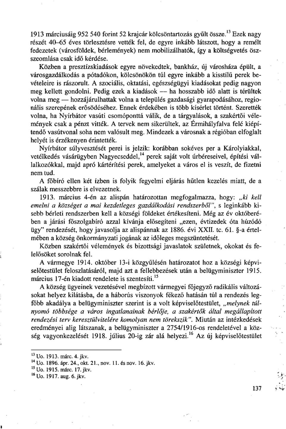 kérdése. Közben a presztízskiadások egyre növekedtek, bankház, új városháza épült, a városgazdálkodás a pótadókon, kölcsönökön túl egyre inkább a kisstílű perek bevételeire is rászorult.