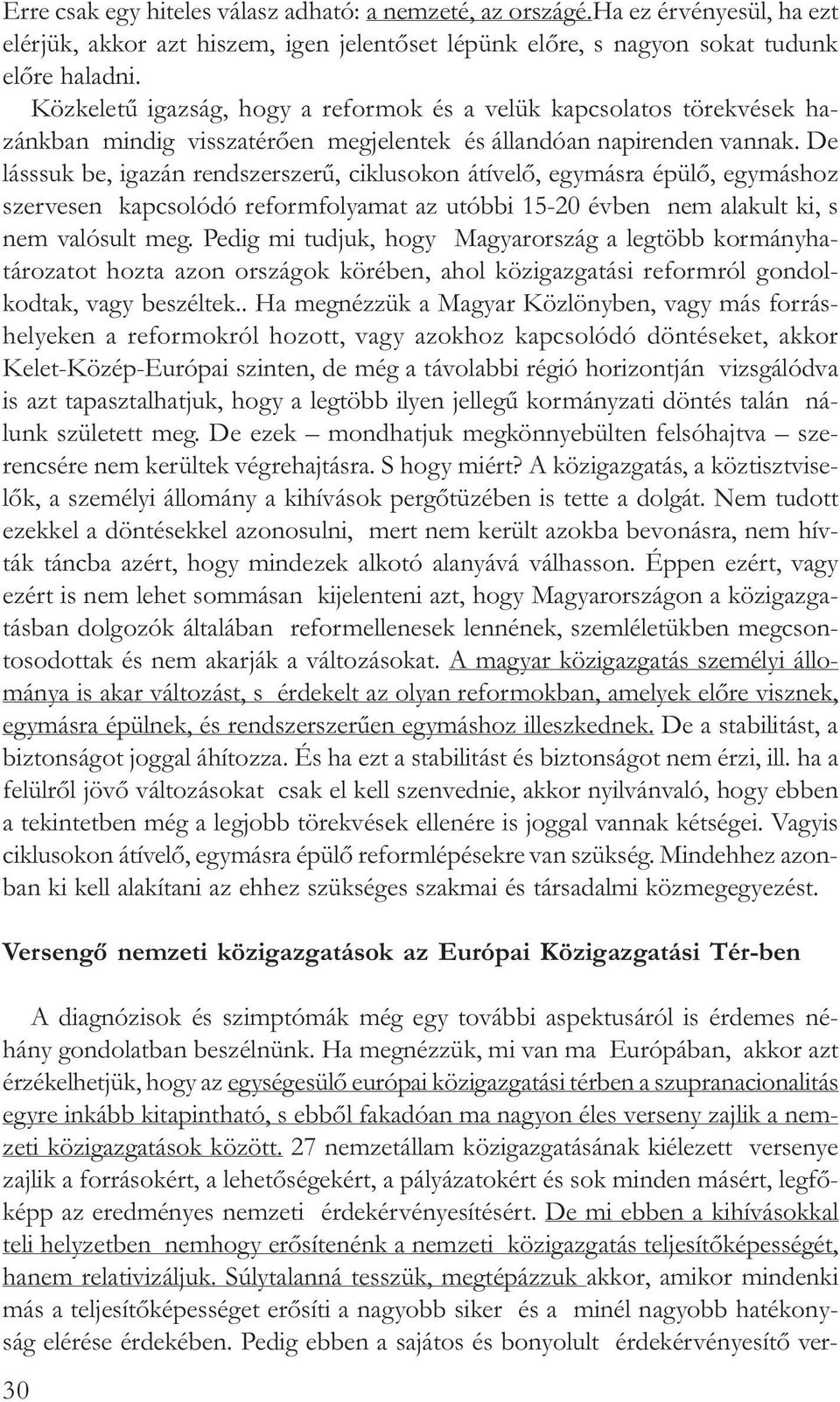 De lásssuk be, igazán rendszerszerû, ciklusokon átívelõ, egymásra épülõ, egymáshoz szervesen kapcsolódó reformfolyamat az utóbbi 15-20 évben nem alakult ki, s nem valósult meg.