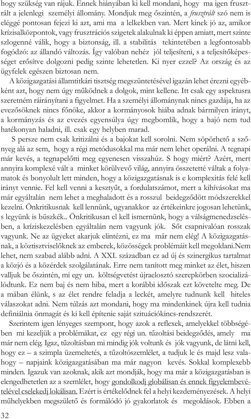 Mert kinek jó az, amikor krízisalközpontok, vagy frusztrációs szigetek alakulnak ki éppen amiatt, mert szinte szlogenné válik, hogy a biztonság, ill.