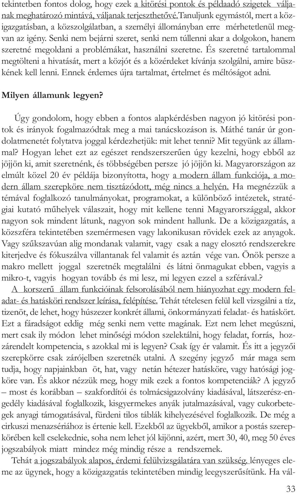 Senki nem bejárni szeret, senki nem túllenni akar a dolgokon, hanem szeretné megoldani a problémákat, használni szeretne.