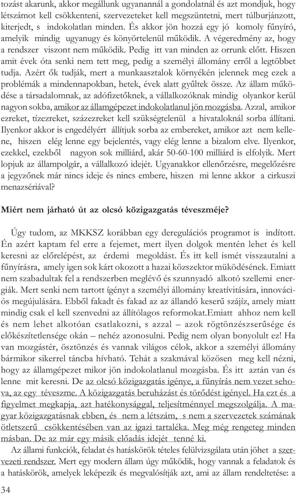 Hiszen amit évek óta senki nem tett meg, pedig a személyi állomány errõl a legtöbbet tudja.