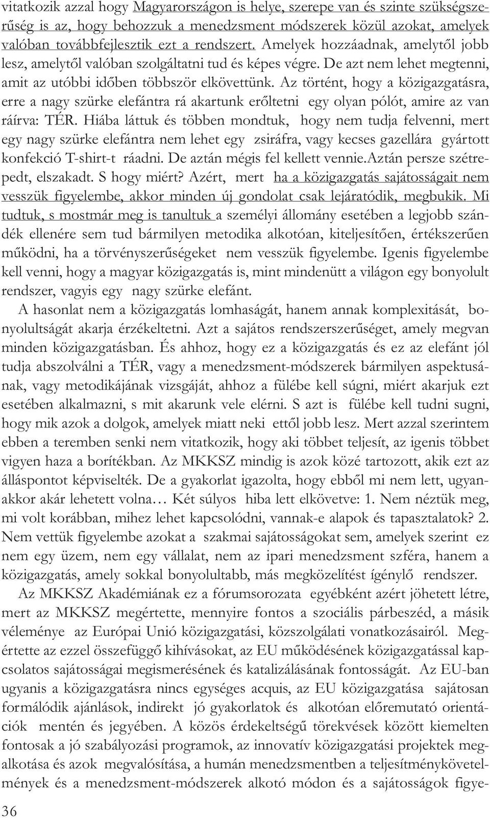 Az történt, hogy a közigazgatásra, erre a nagy szürke elefántra rá akartunk erõltetni egy olyan pólót, amire az van ráírva: TÉR.