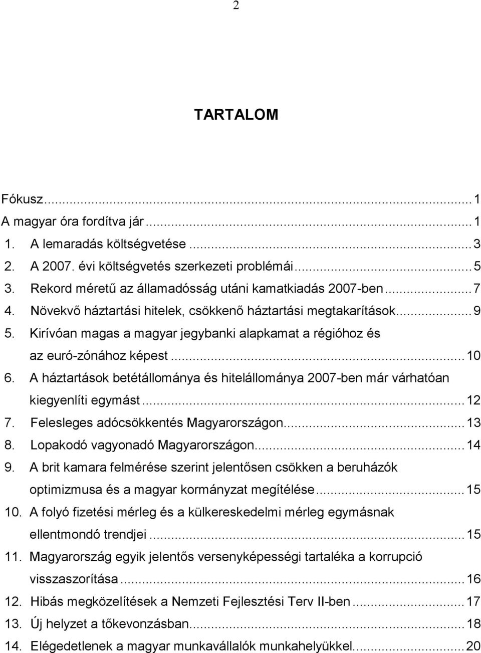 A háztartások betétállománya és hitelállománya 2007-ben már várhatóan kiegyenlíti egymást...12 7. Felesleges adócsökkentés Magyarországon...13 8. Lopakodó vagyonadó Magyarországon...14 9.