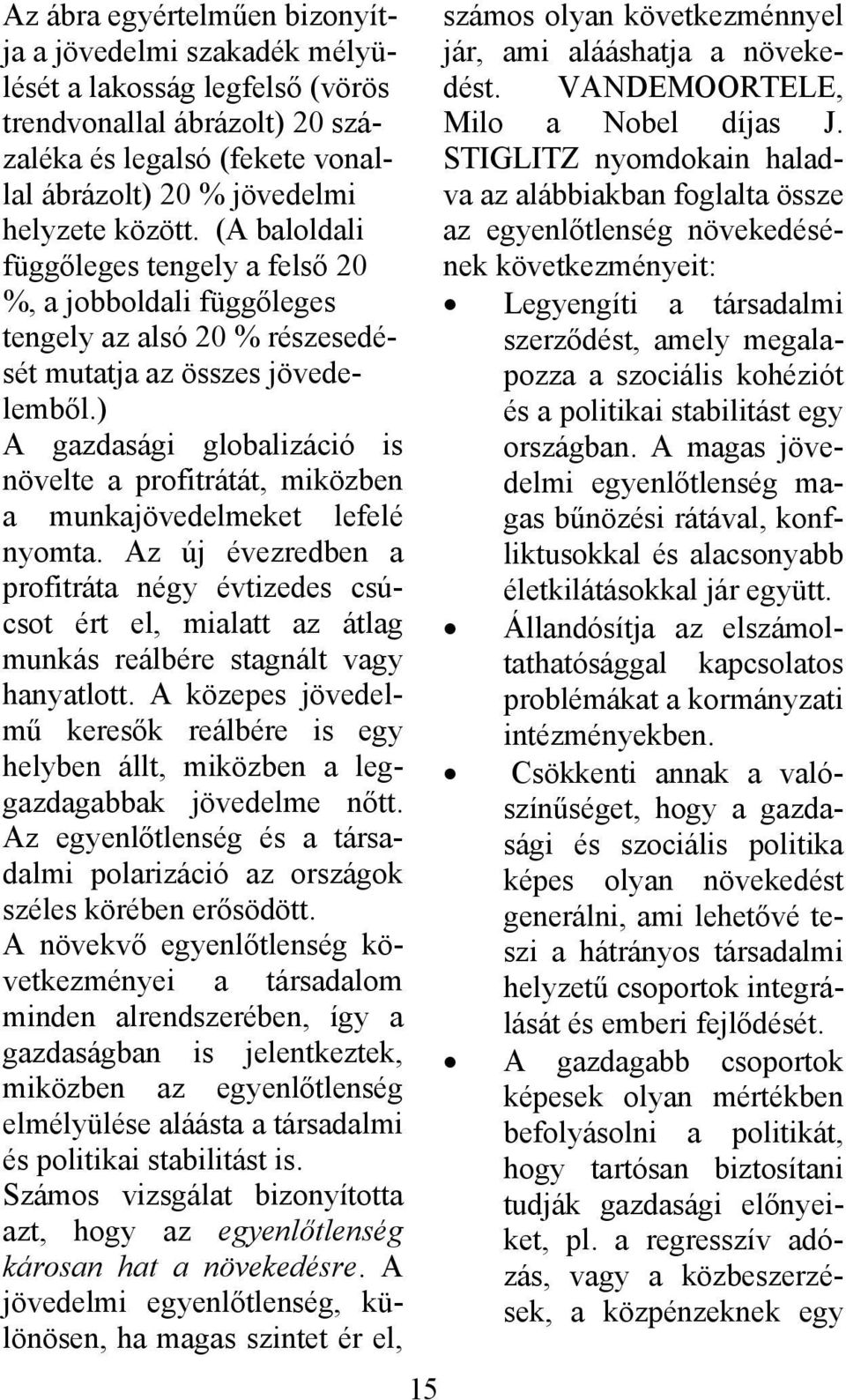 ) A gazdasági globalizáció is növelte a profitrátát, miközben a munkajövedelmeket lefelé nyomta.