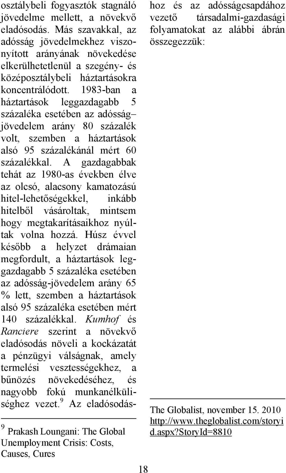 1983-ban a háztartások leggazdagabb 5 százaléka esetében az adósság jövedelem arány 80 százalék volt, szemben a háztartások alsó 95 százalékánál mért 60 százalékkal.