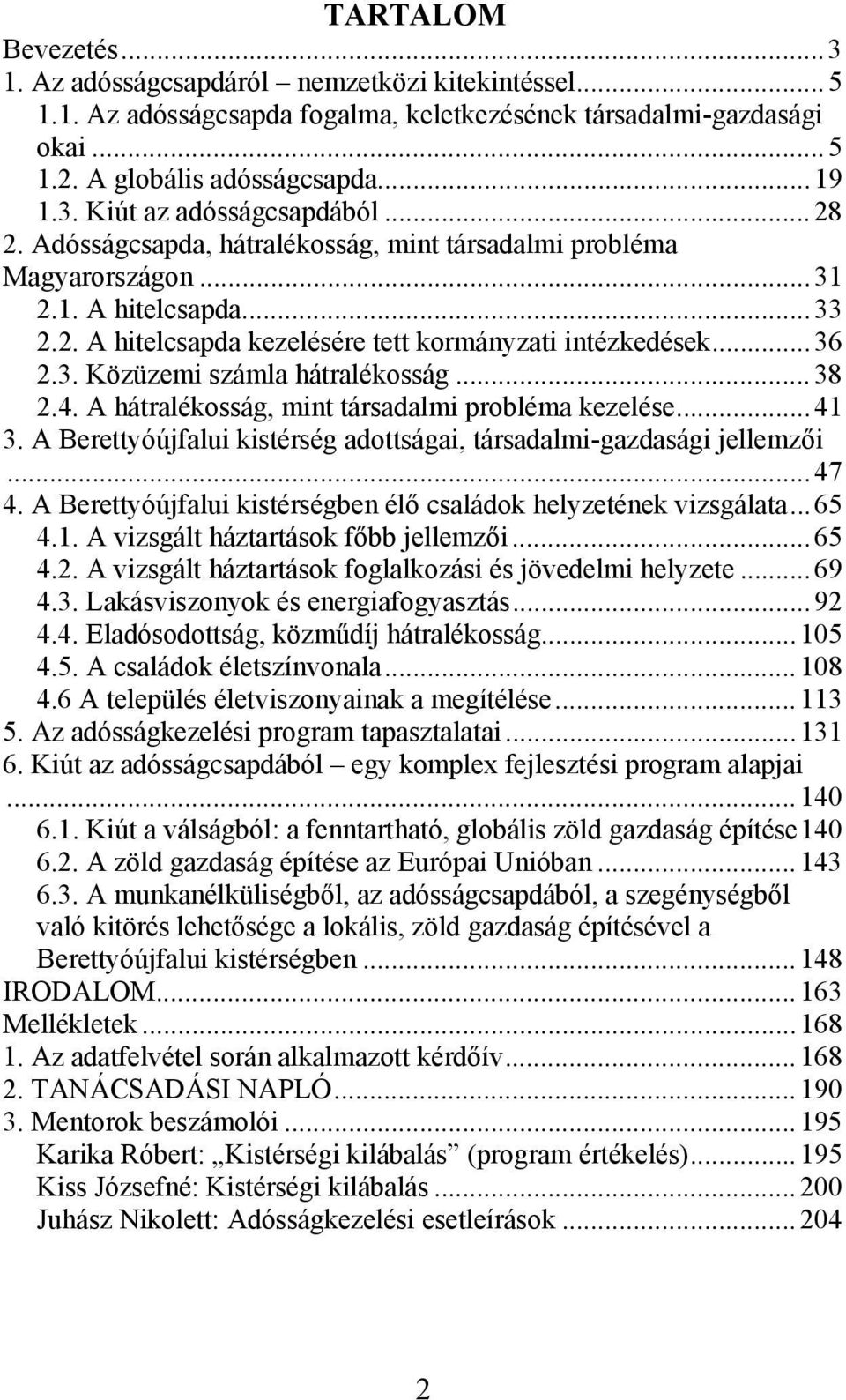 .. 38 2.4. A hátralékosság, mint társadalmi probléma kezelése... 41 3. A Berettyóújfalui kistérség adottságai, társadalmi-gazdasági jellemzői... 47 4.