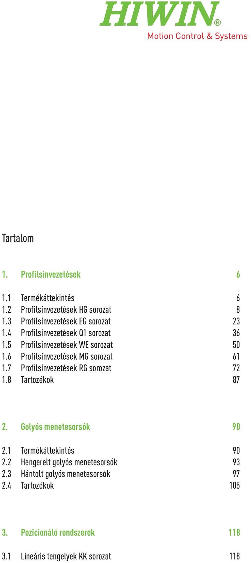 6 Profilsínvezetések MG sorozat 61 1.7 Profilsínvezetések RG sorozat 72 1.8 Tartozékok 87 2. Golyós menetesorsók 90 2.