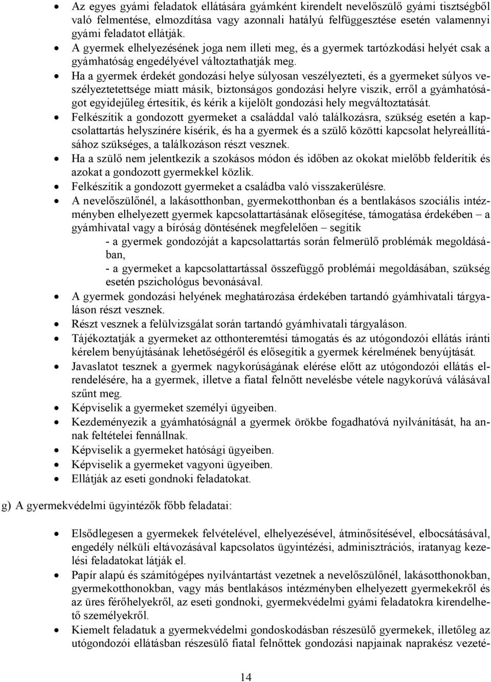 Ha a gyermek érdekét gondozási helye súlyosan veszélyezteti, és a gyermeket súlyos veszélyeztetettsége miatt másik, biztonságos gondozási helyre viszik, erről a gyámhatóságot egyidejűleg értesítik,