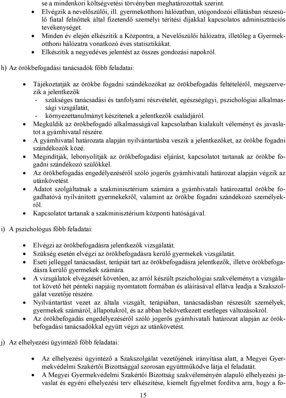 Minden év elején elkészítik a Központra, a Nevelőszülői hálózatra, illetőleg a Gyermekotthoni hálózatra vonatkozó éves statisztikákat. Elkészítik a negyedéves jelentést az összes gondozási napokról.