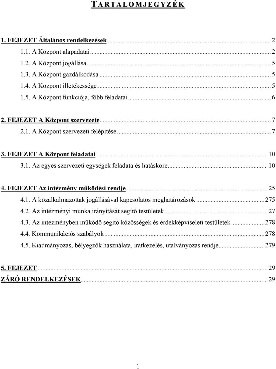 FEJEZET Az intézmény működési rendje... 25 4.1. A közalkalmazottak jogállásával kapcsolatos meghatározások... 275 4.2. Az intézményi munka irányítását segítő testületek... 27 4.3.