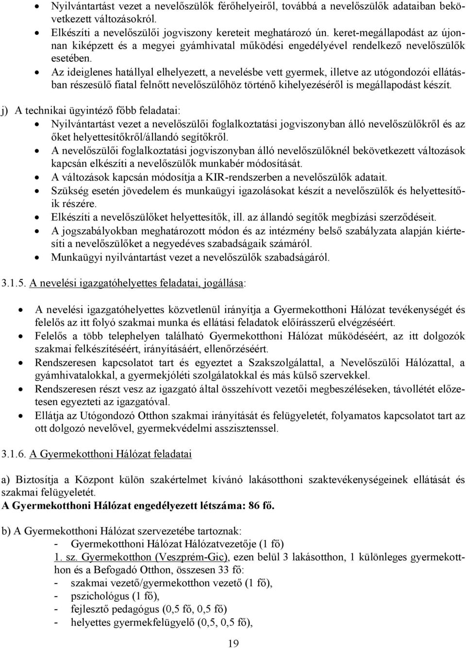 Az ideiglenes hatállyal elhelyezett, a nevelésbe vett gyermek, illetve az utógondozói ellátásban részesülő fiatal felnőtt nevelőszülőhöz történő kihelyezéséről is megállapodást készít.