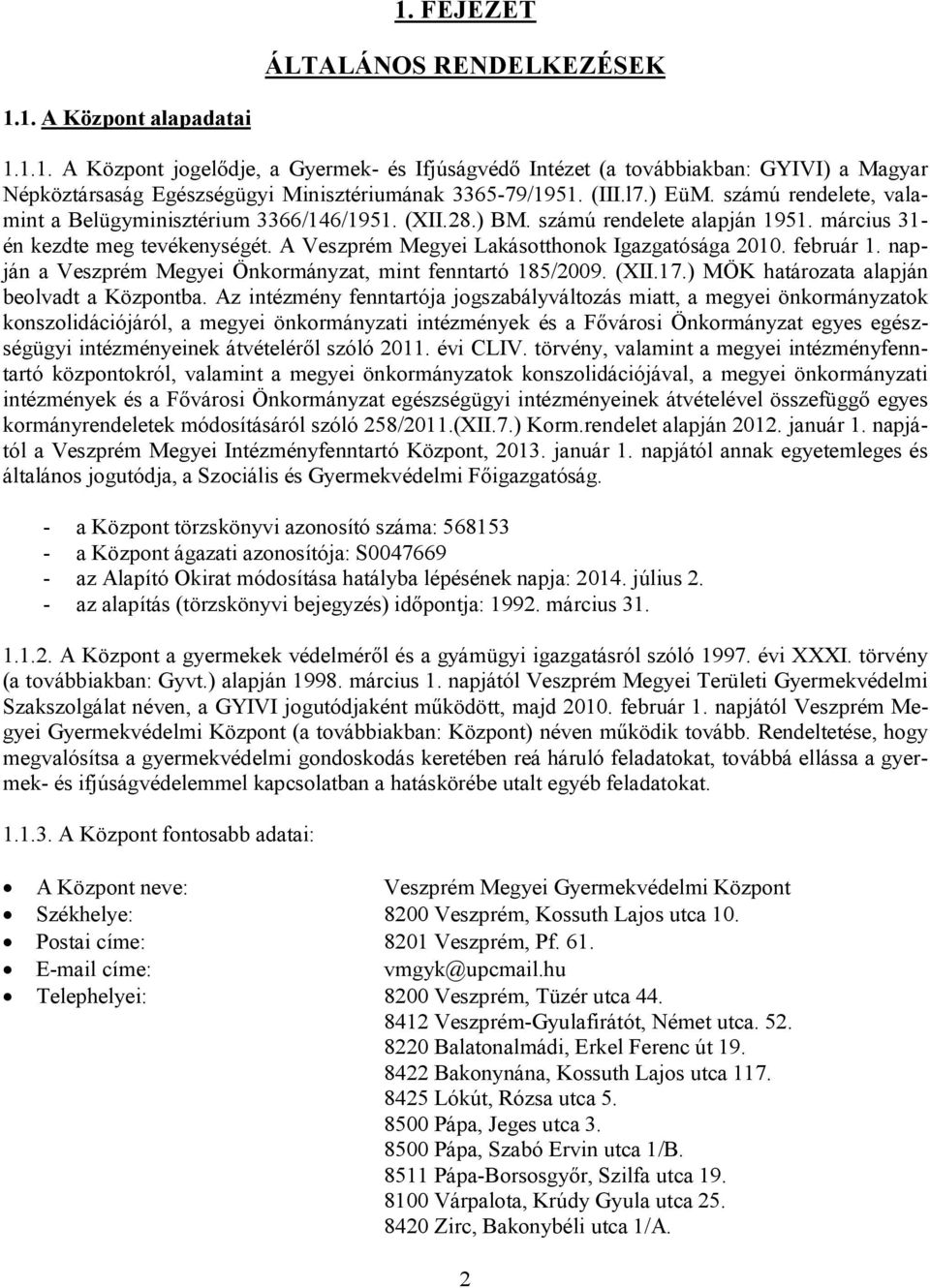 A Veszprém Megyei Lakásotthonok Igazgatósága 2010. február 1. napján a Veszprém Megyei Önkormányzat, mint fenntartó 185/2009. (XII.17.) MÖK határozata alapján beolvadt a Központba.