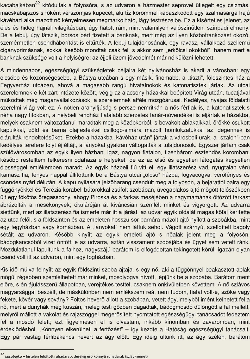 De a lebuj, úgy látszik, borsos bért fizetett a banknak, mert még az ilyen közbotránkozást okozó, szemérmetlen csendháborítást is eltűrték.