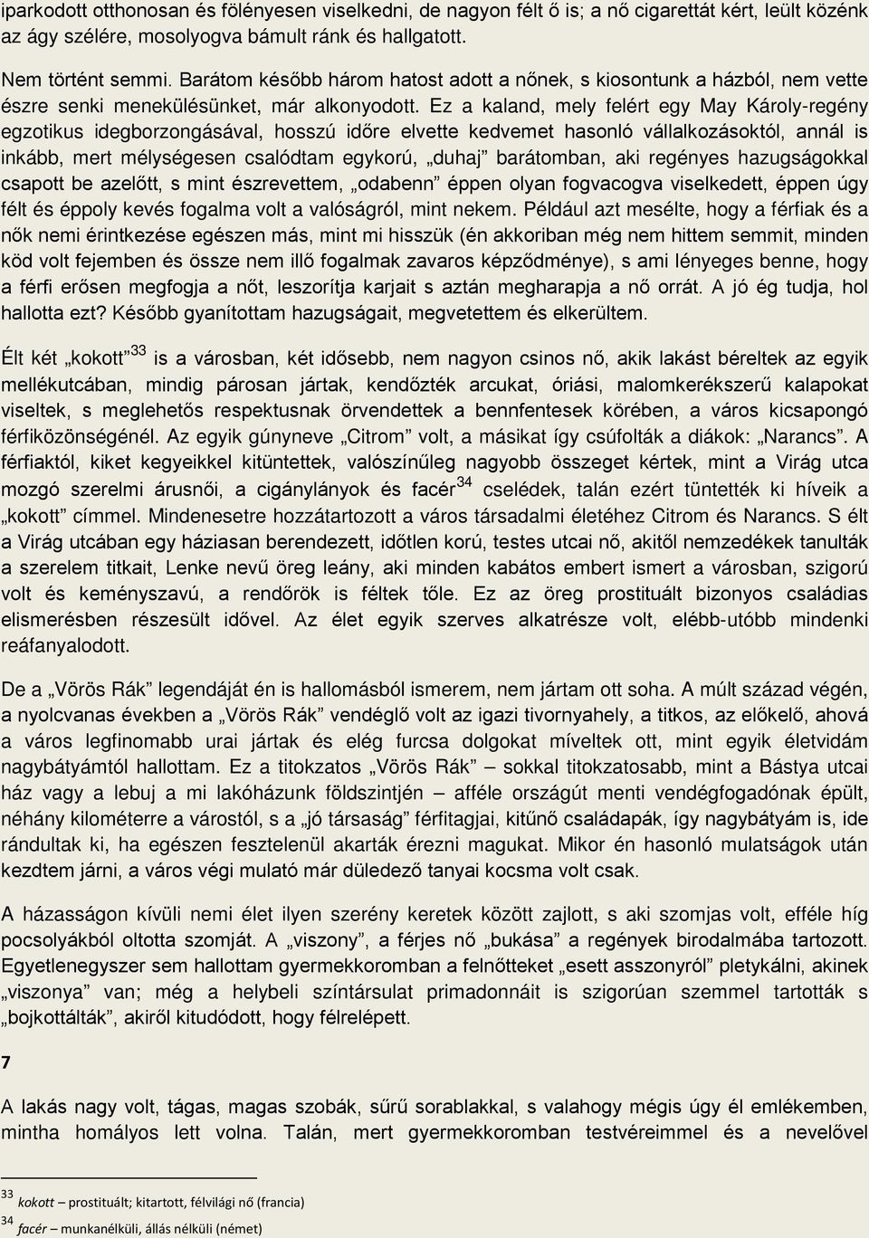 Ez a kaland, mely felért egy May Károly-regény egzotikus idegborzongásával, hosszú időre elvette kedvemet hasonló vállalkozásoktól, annál is inkább, mert mélységesen csalódtam egykorú, duhaj