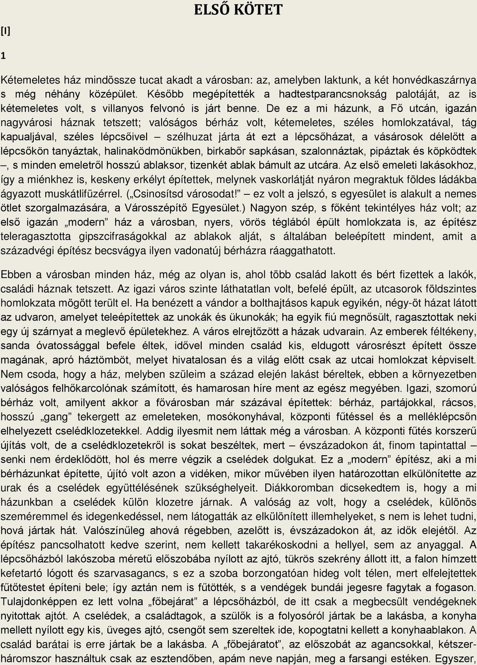 De ez a mi házunk, a Fő utcán, igazán nagyvárosi háznak tetszett; valóságos bérház volt, kétemeletes, széles homlokzatával, tág kapualjával, széles lépcsőivel szélhuzat járta át ezt a lépcsőházat, a