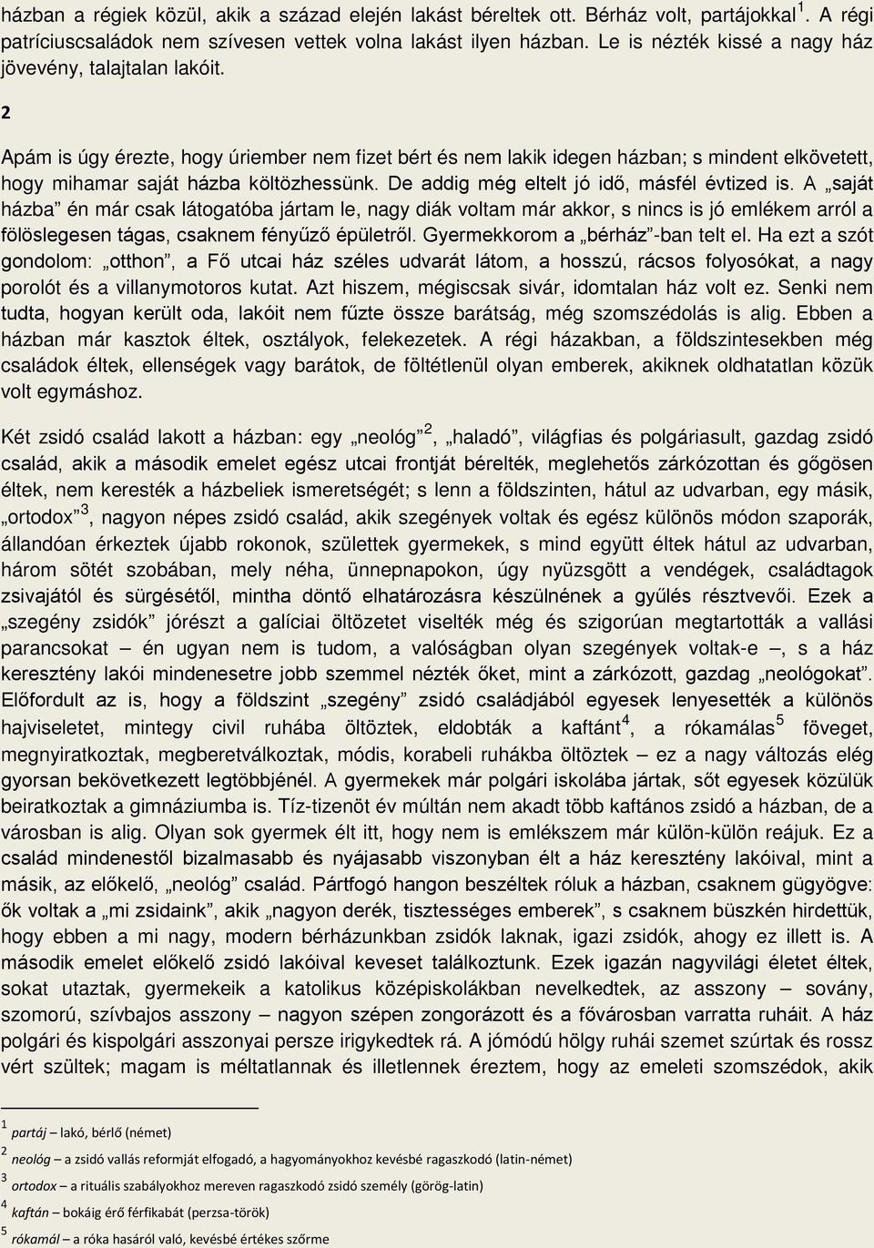 De addig még eltelt jó idő, másfél évtized is. A saját házba én már csak látogatóba jártam le, nagy diák voltam már akkor, s nincs is jó emlékem arról a fölöslegesen tágas, csaknem fényűző épületről.