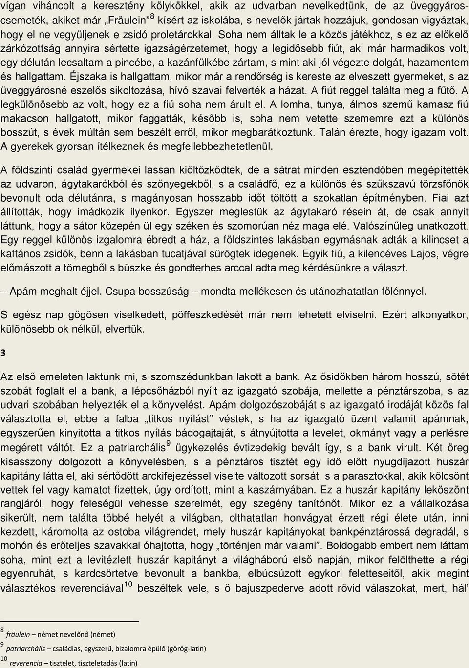 Soha nem álltak le a közös játékhoz, s ez az előkelő zárkózottság annyira sértette igazságérzetemet, hogy a legidősebb fiút, aki már harmadikos volt, egy délután lecsaltam a pincébe, a kazánfülkébe