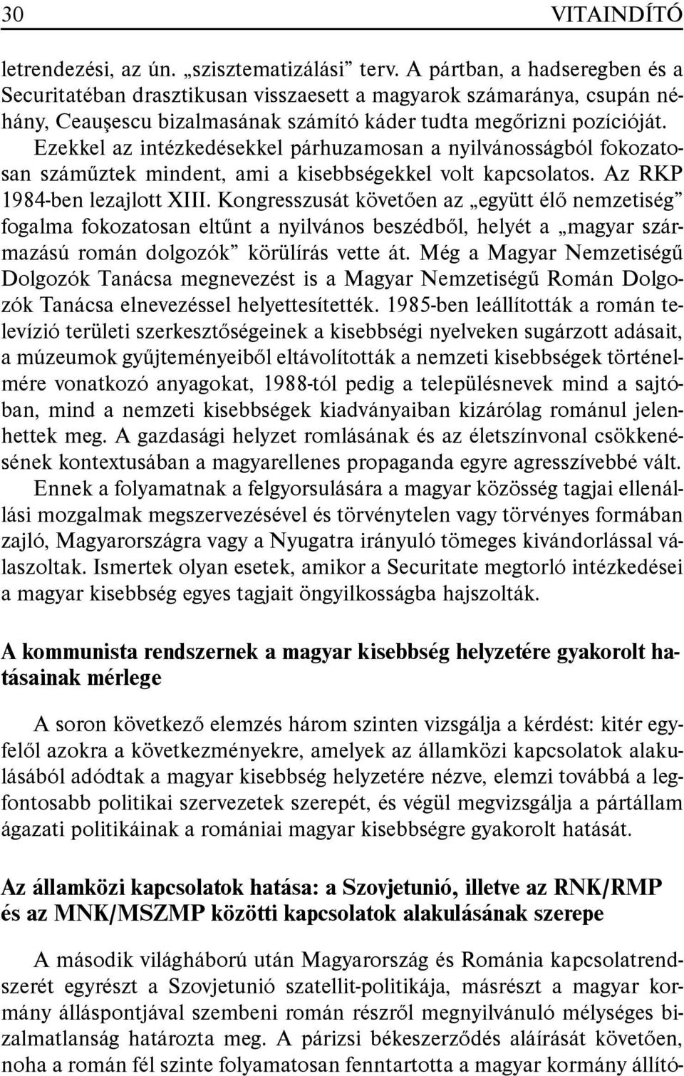 Ezekkel az intézkedésekkel párhuzamosan a nyilvánosságból fokozatosan száműztek mindent, ami a kisebbségekkel volt kapcsolatos. Az RKP 1984-ben lezajlott XIII.