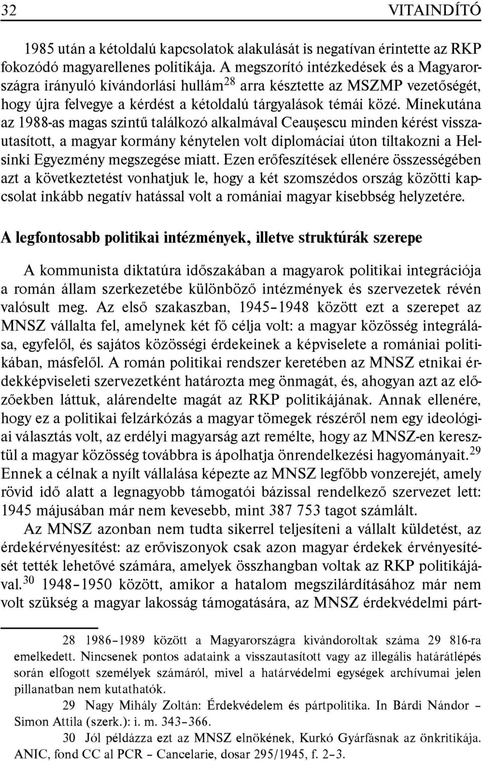 Minekutána az 1988-as magas szintű találkozó alkalmával Ceauşescu minden kérést visszautasított, a magyar kormány kénytelen volt diplomáciai úton tiltakozni a Helsinki Egyezmény megszegése miatt.