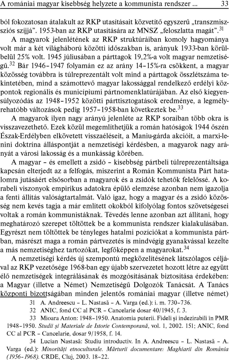 31 A magyarok jelenlétének az RKP struktúráiban komoly hagyománya volt már a két világháború közötti időszakban is, arányuk 1933-ban körülbelül 25% volt.