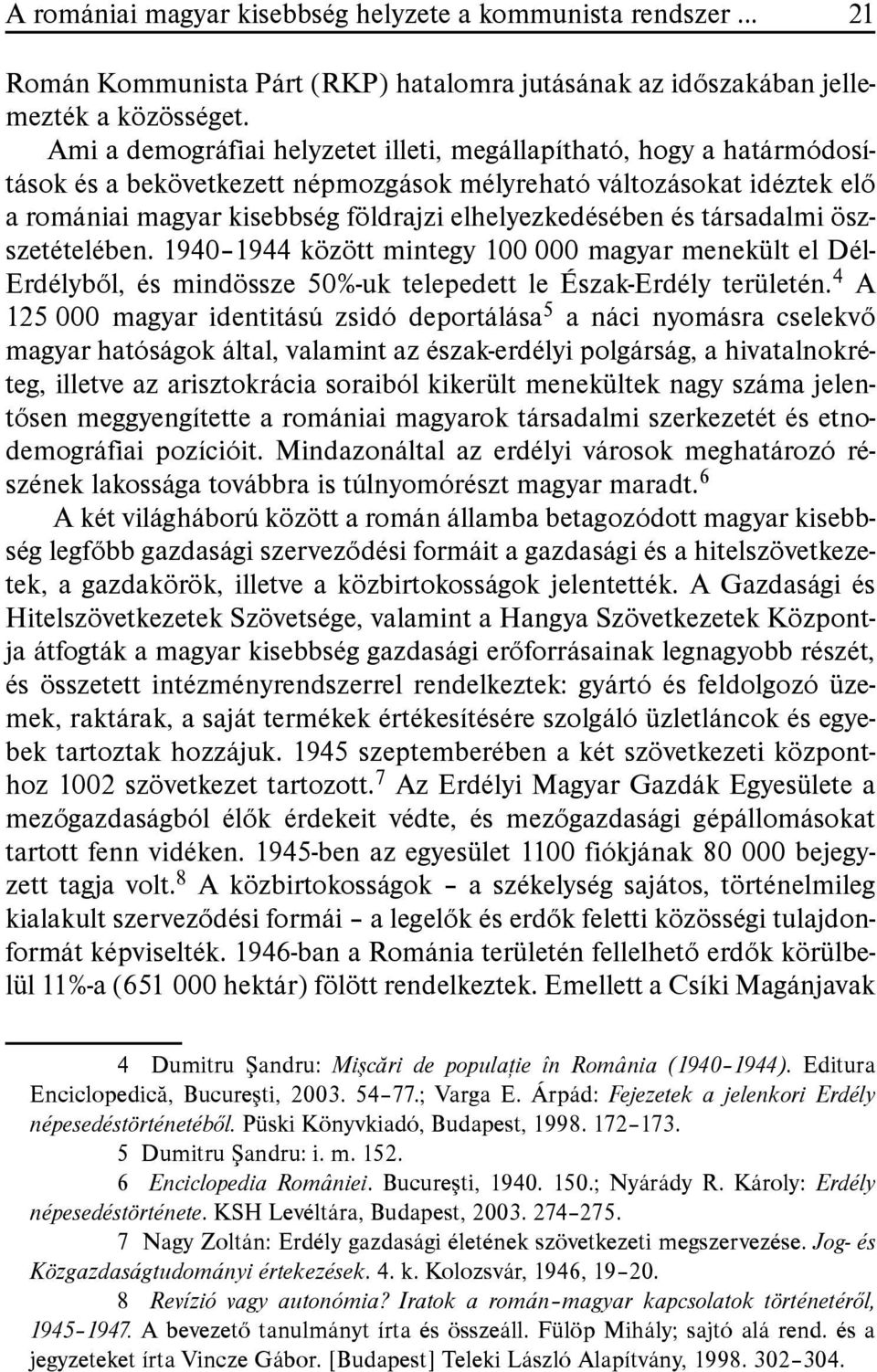 és társadalmi öszszetételében. 1940 1944 között mintegy 100 000 magyar menekült el Dél- Erdélyből, és mindössze 50%-uk telepedett le Észak-Erdély területén.