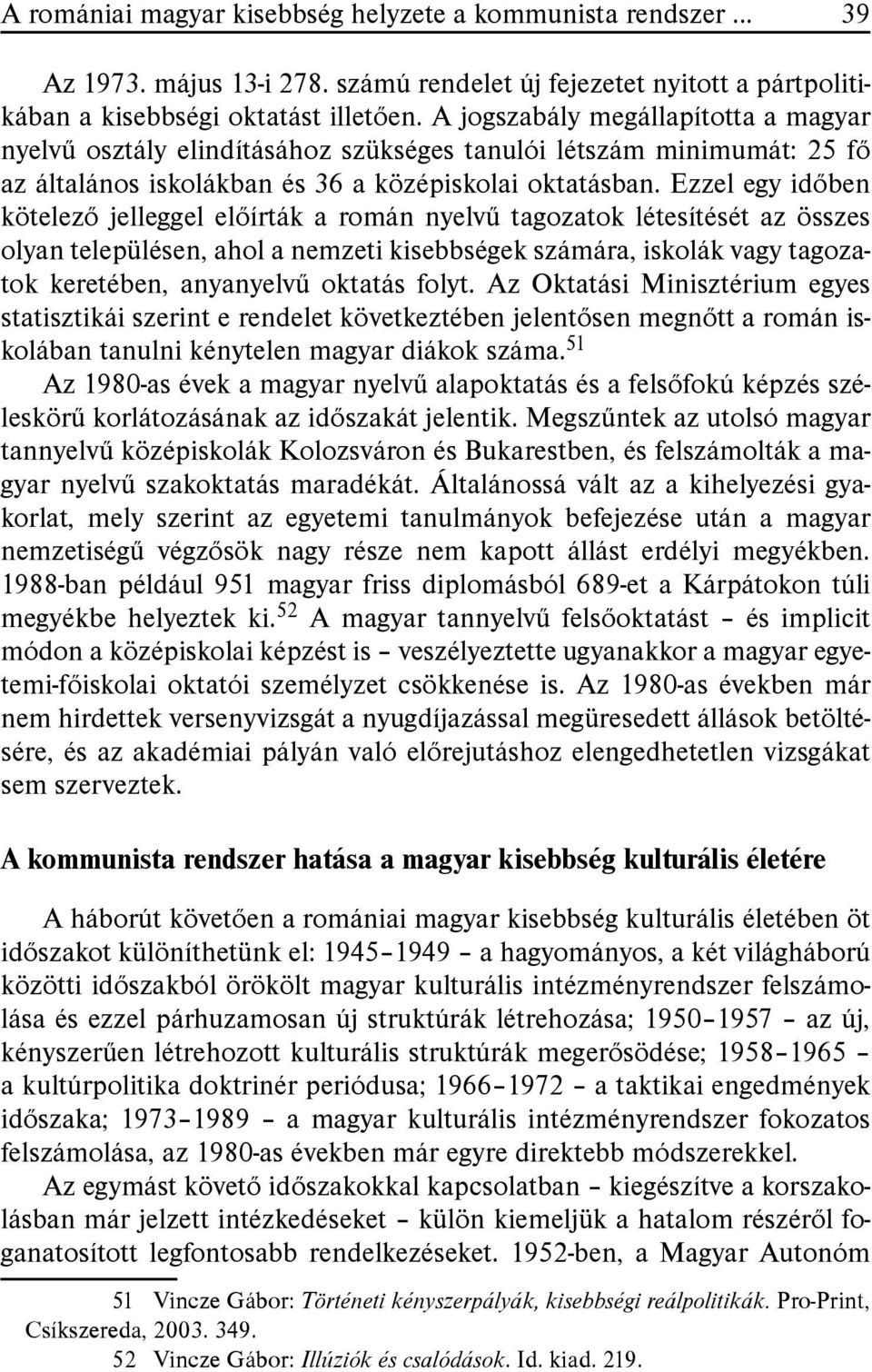 Ezzel egy időben kötelező jelleggel előírták a román nyelvű tagozatok létesítését az összes olyan településen, ahol a nemzeti kisebbségek számára, iskolák vagy tagozatok keretében, anyanyelvű oktatás