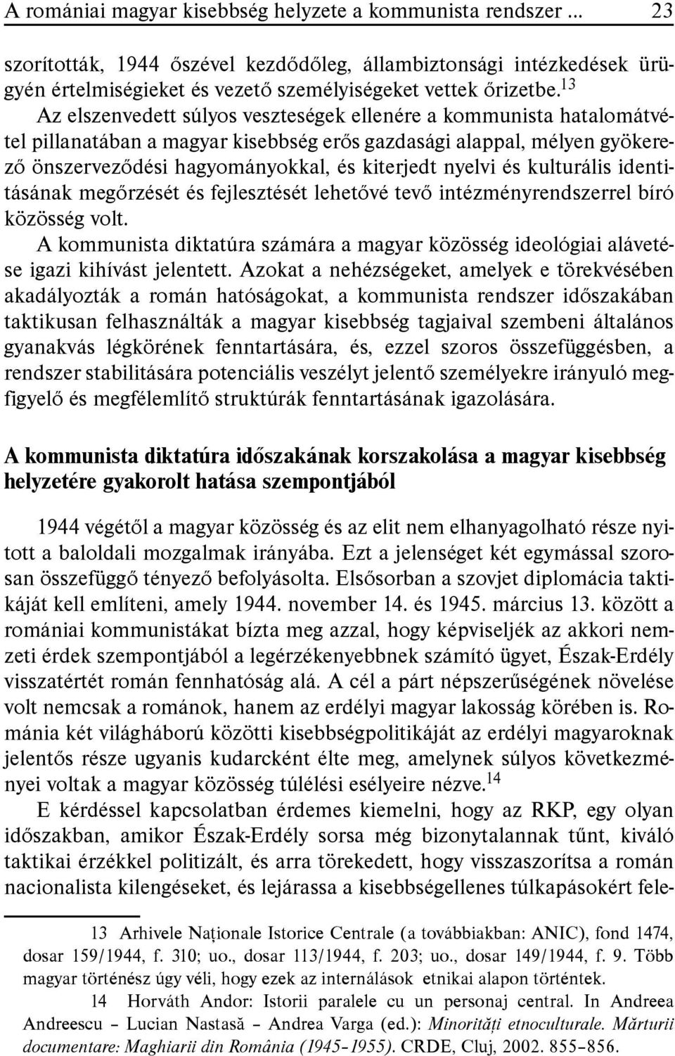 és kulturális identitásának megőrzését és fejlesztését lehetővé tevő intézményrendszerrel bíró közösség volt.