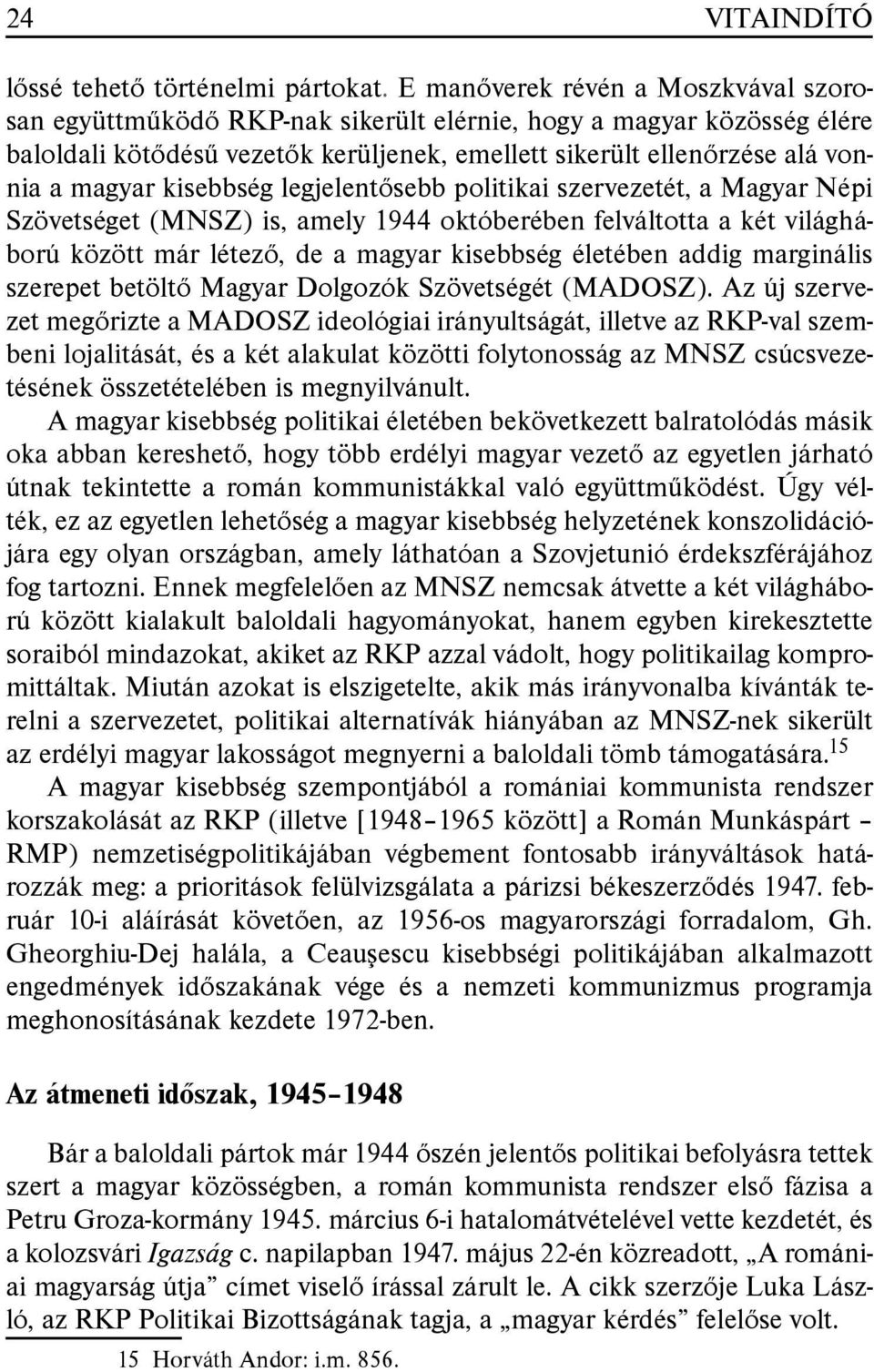kisebbség legjelentősebb politikai szervezetét, a Magyar Népi Szövetséget (MNSZ) is, amely 1944 októberében felváltotta a két világháború között már létező, de a magyar kisebbség életében addig