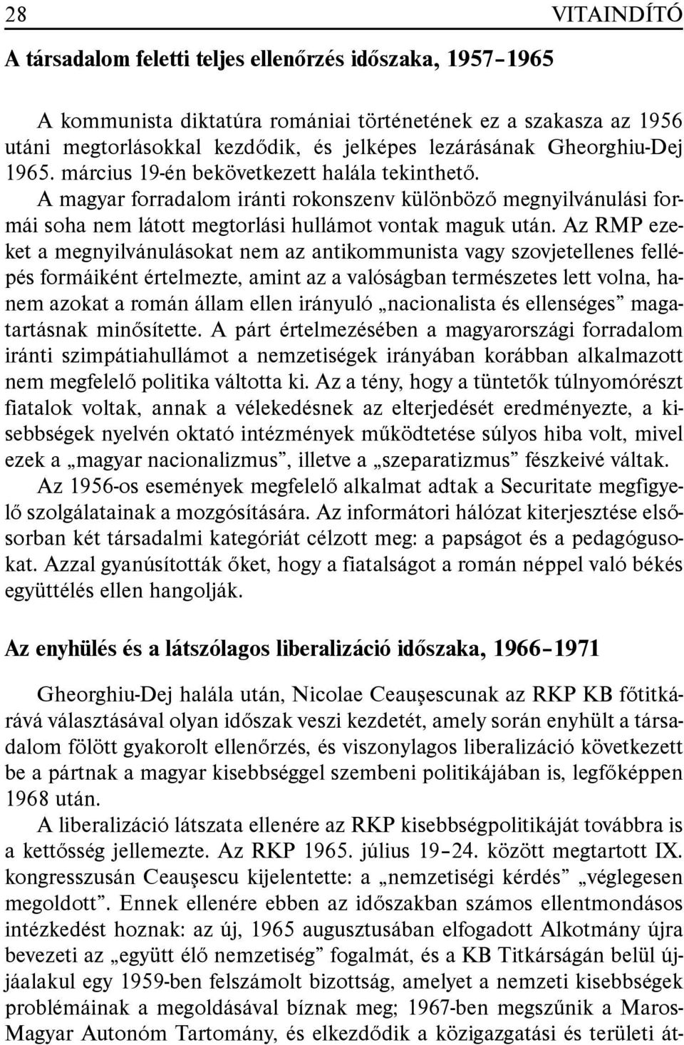 Az RMP ezeket a megnyilvánulásokat nem az antikommunista vagy szovjetellenes fellépés formáiként értelmezte, amint az a valóságban természetes lett volna, hanem azokat a román állam ellen irányuló