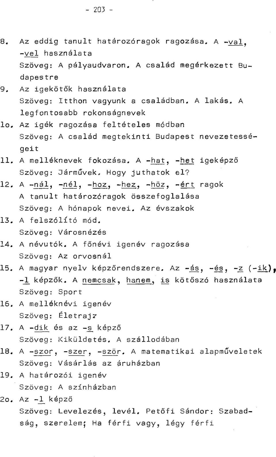 A -hat, -het igeképző Szöveg: Járművek, Hogy juthatok el? 12. A -nál, -nél, -hoz, -hez, -höz, -ért ragok A tanult határozóragok összefoglalása Szöveg: A hónapok nevei. Az évszakok 13.