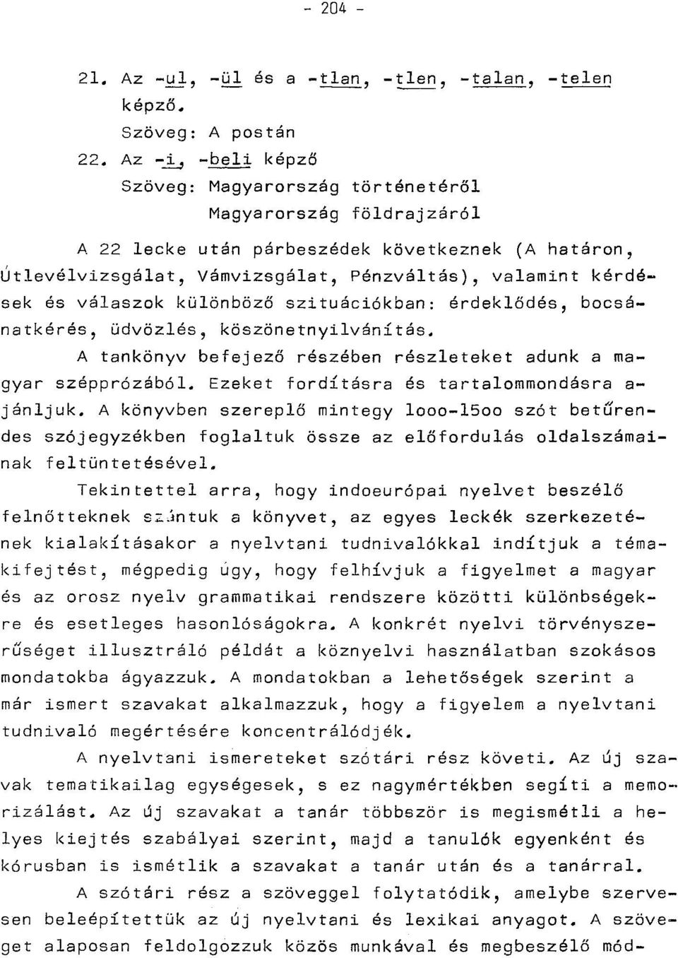 válaszok különböző szituációkban: érdeklődés, bocsánatkérés, üdvözlés, köszönetnyilvánítás. A tankönyv befejező részében részleteket adunk a magyar szépprózából.