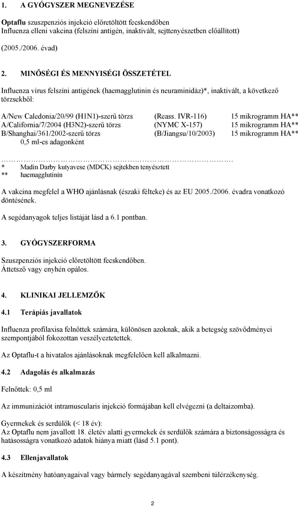 IVR-116) 15 mikrogramm HA** A/California/7/2004 (H3N2)-szerű törzs (NYMC X-157) 15 mikrogramm HA** B/Shanghai/361/2002-szerű törzs (B/Jiangsu/10/2003) 15 mikrogramm HA** 0,5 ml-es adagonként.