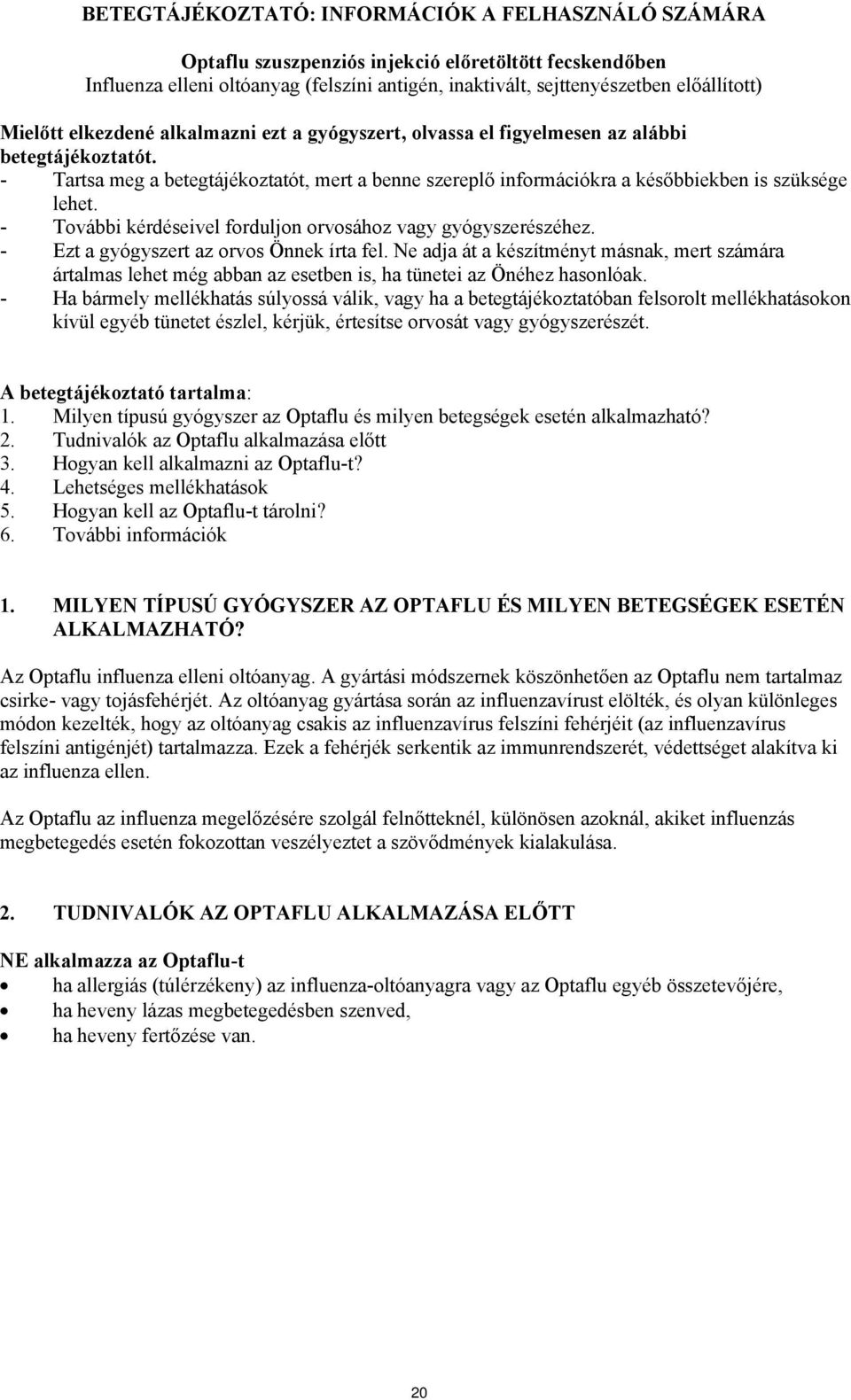 - Tartsa meg a betegtájékoztatót, mert a benne szereplő információkra a későbbiekben is szüksége lehet. - További kérdéseivel forduljon orvosához vagy gyógyszerészéhez.