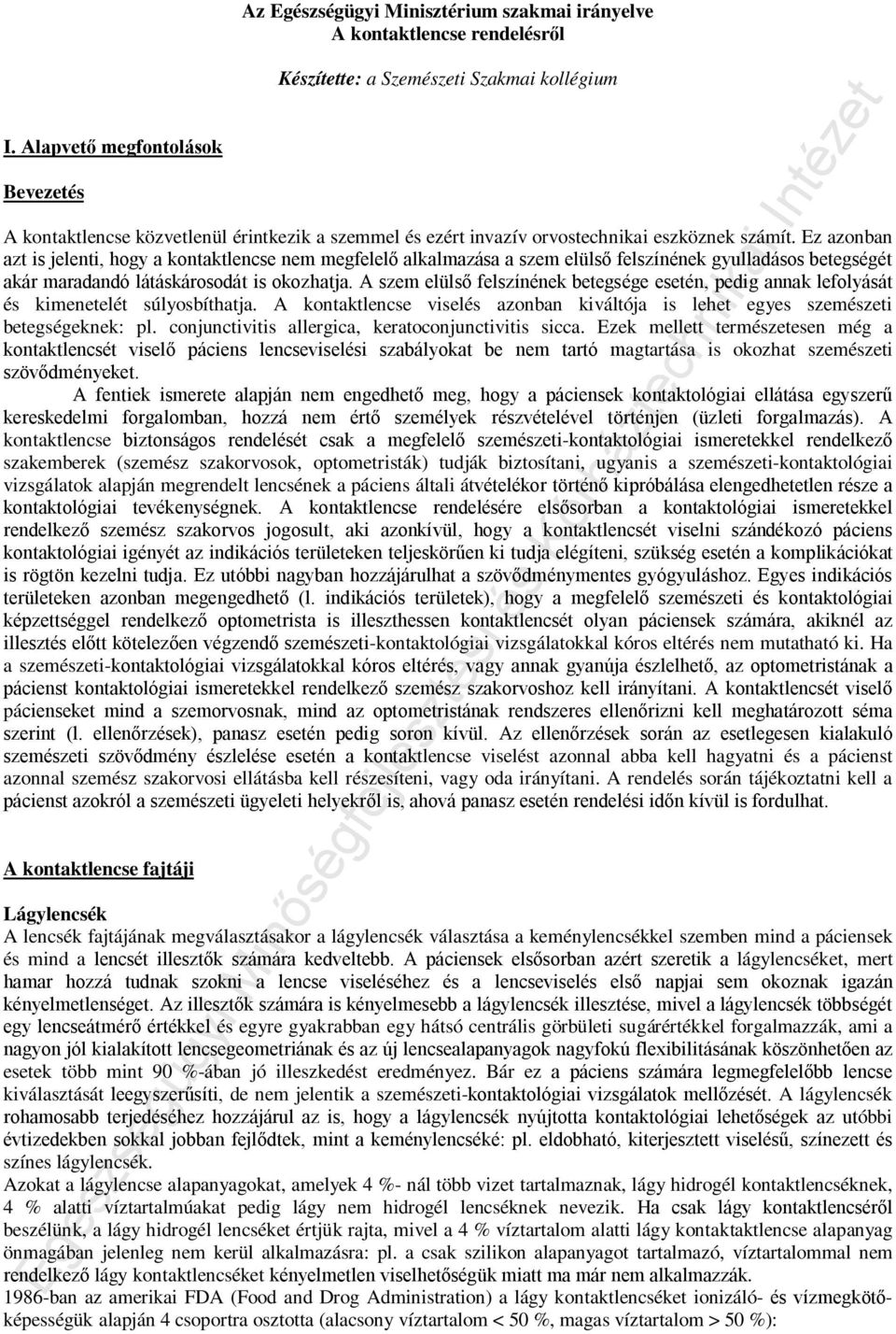 Ez azonban azt is jelenti, hogy a kontaktlencse nem megfelelő alkalmazása a szem elülső felszínének gyulladásos betegségét akár maradandó látáskárosodát is okozhatja.