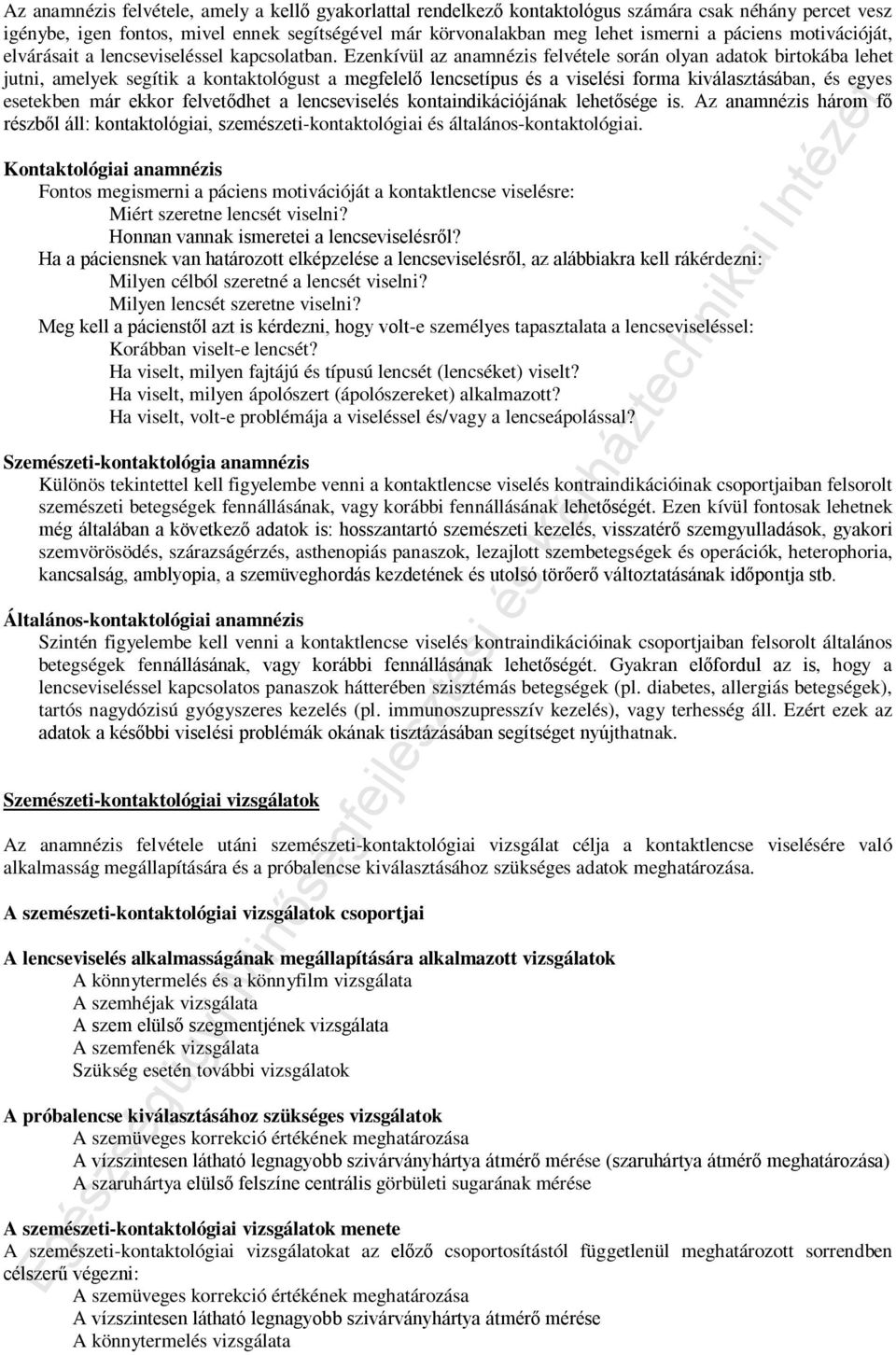 Ezenkívül az anamnézis felvétele során olyan adatok birtokába lehet jutni, amelyek segítik a kontaktológust a megfelelő lencsetípus és a viselési forma kiválasztásában, és egyes esetekben már ekkor