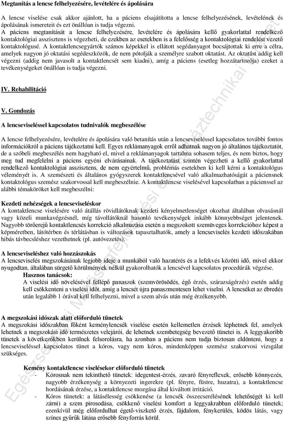 A páciens megtanítását a lencse felhelyezésére, levételére és ápolására kellő gyakorlattal rendelkező kontaktológiai asszisztens is végezheti, de ezekben az esetekben is a felelősség a kontaktológiai